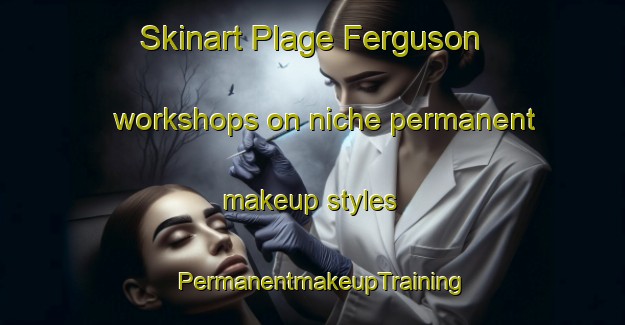 Skinart Plage Ferguson workshops on niche permanent makeup styles | PermanentmakeupTraining | PermanentmakeupClasses | SkinartTraining-Canada