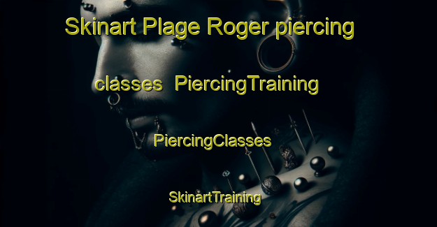 Skinart Plage Roger piercing classes | PiercingTraining | PiercingClasses | SkinartTraining-Canada