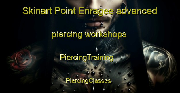 Skinart Point Enragee advanced piercing workshops | PiercingTraining | PiercingClasses | SkinartTraining-Canada