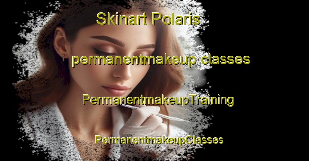 Skinart Polaris permanentmakeup classes | PermanentmakeupTraining | PermanentmakeupClasses | SkinartTraining-Canada
