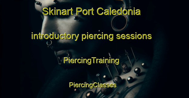Skinart Port Caledonia introductory piercing sessions | PiercingTraining | PiercingClasses | SkinartTraining-Canada