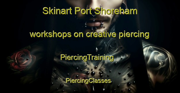 Skinart Port Shoreham workshops on creative piercing | PiercingTraining | PiercingClasses | SkinartTraining-Canada