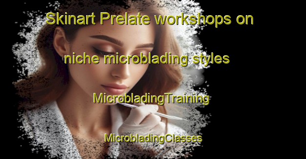 Skinart Prelate workshops on niche microblading styles | #MicrobladingTraining #MicrobladingClasses #SkinartTraining-Canada