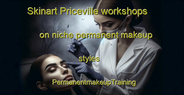 Skinart Priceville workshops on niche permanent makeup styles | PermanentmakeupTraining | PermanentmakeupClasses | SkinartTraining-Canada