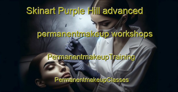 Skinart Purple Hill advanced permanentmakeup workshops | PermanentmakeupTraining | PermanentmakeupClasses | SkinartTraining-Canada