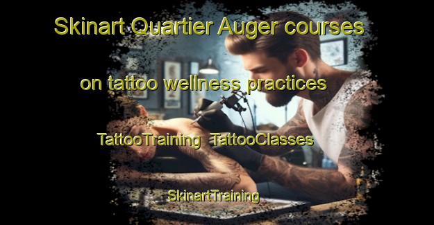 Skinart Quartier Auger courses on tattoo wellness practices | TattooTraining | TattooClasses | SkinartTraining-Canada