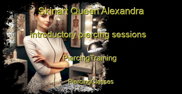 Skinart Queen Alexandra introductory piercing sessions | #PiercingTraining #PiercingClasses #SkinartTraining-Canada