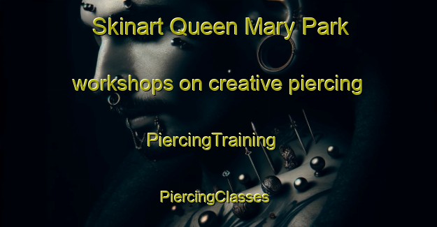 Skinart Queen Mary Park workshops on creative piercing | PiercingTraining | PiercingClasses | SkinartTraining-Canada