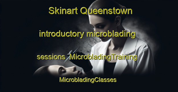 Skinart Queenstown introductory microblading sessions | MicrobladingTraining | MicrobladingClasses | SkinartTraining-Canada
