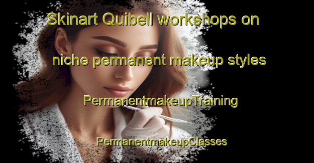 Skinart Quibell workshops on niche permanent makeup styles | PermanentmakeupTraining | PermanentmakeupClasses | SkinartTraining-Canada