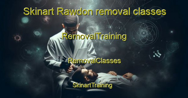 Skinart Rawdon removal classes | RemovalTraining | RemovalClasses | SkinartTraining-Canada