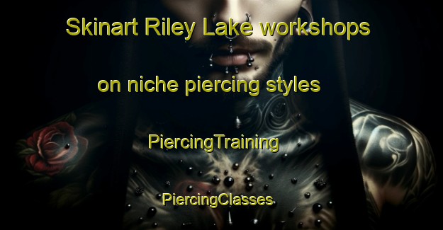 Skinart Riley Lake workshops on niche piercing styles | PiercingTraining | PiercingClasses | SkinartTraining-Canada