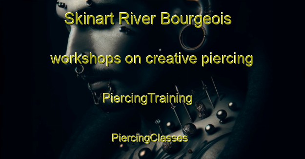 Skinart River Bourgeois workshops on creative piercing | PiercingTraining | PiercingClasses | SkinartTraining-Canada