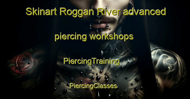 Skinart Roggan River advanced piercing workshops | PiercingTraining | PiercingClasses | SkinartTraining-Canada
