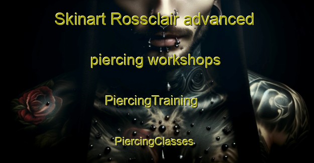 Skinart Rossclair advanced piercing workshops | PiercingTraining | PiercingClasses | SkinartTraining-Canada