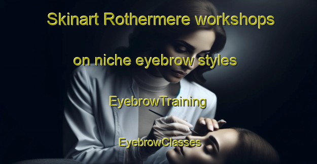 Skinart Rothermere workshops on niche eyebrow styles | EyebrowTraining | EyebrowClasses | SkinartTraining-Canada