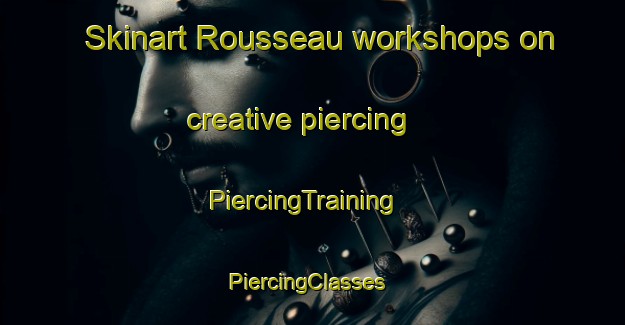 Skinart Rousseau workshops on creative piercing | PiercingTraining | PiercingClasses | SkinartTraining-Canada