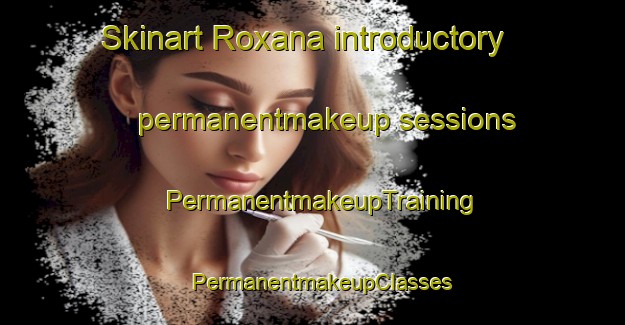 Skinart Roxana introductory permanentmakeup sessions | PermanentmakeupTraining | PermanentmakeupClasses | SkinartTraining-Canada
