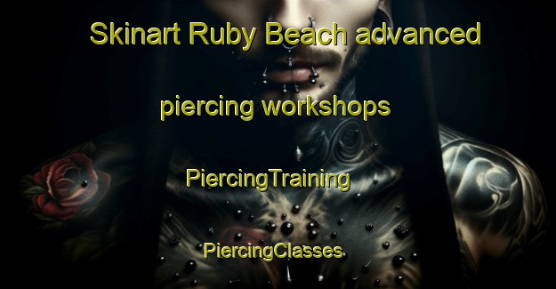 Skinart Ruby Beach advanced piercing workshops | PiercingTraining | PiercingClasses | SkinartTraining-Canada