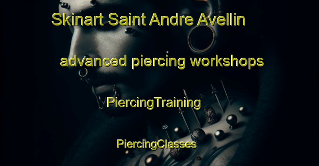 Skinart Saint Andre Avellin advanced piercing workshops | PiercingTraining | PiercingClasses | SkinartTraining-Canada