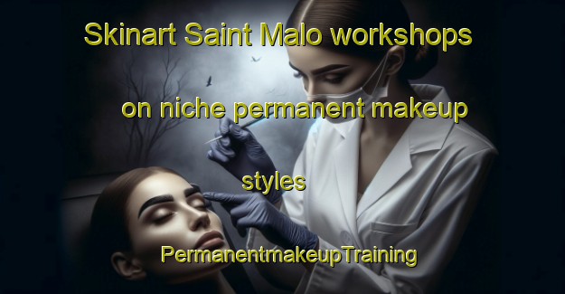 Skinart Saint Malo workshops on niche permanent makeup styles | PermanentmakeupTraining | PermanentmakeupClasses | SkinartTraining-Canada