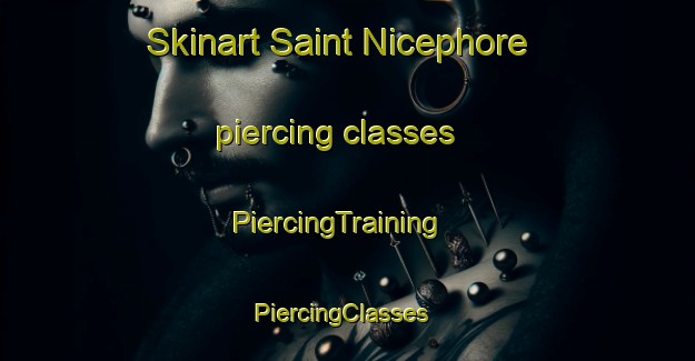 Skinart Saint Nicephore piercing classes | PiercingTraining | PiercingClasses | SkinartTraining-Canada