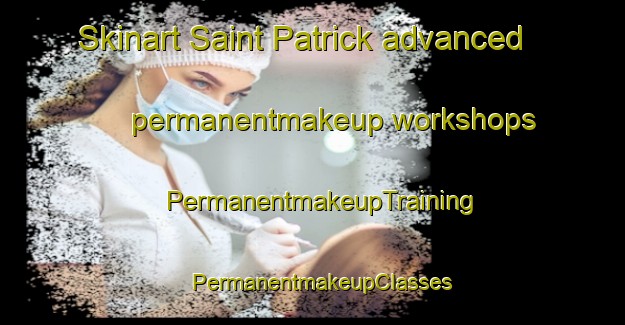 Skinart Saint Patrick advanced permanentmakeup workshops | PermanentmakeupTraining | PermanentmakeupClasses | SkinartTraining-Canada