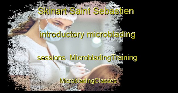 Skinart Saint Sebastien introductory microblading sessions | MicrobladingTraining | MicrobladingClasses | SkinartTraining-Canada
