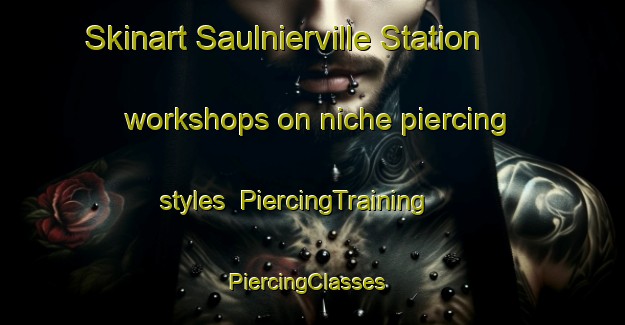 Skinart Saulnierville Station workshops on niche piercing styles | PiercingTraining | PiercingClasses | SkinartTraining-Canada