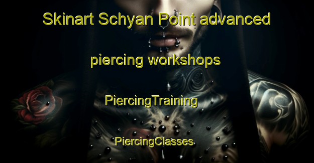 Skinart Schyan Point advanced piercing workshops | PiercingTraining | PiercingClasses | SkinartTraining-Canada