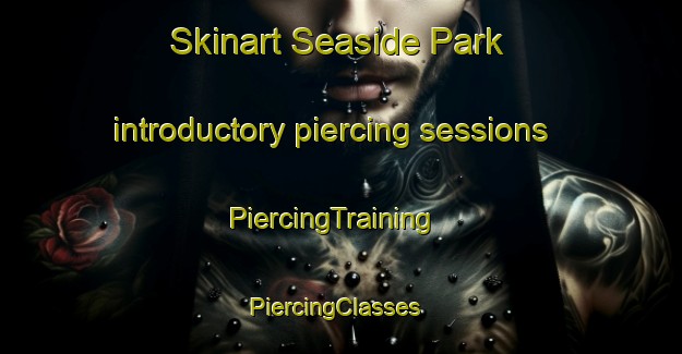 Skinart Seaside Park introductory piercing sessions | PiercingTraining | PiercingClasses | SkinartTraining-Canada