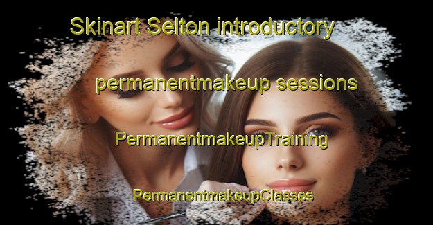 Skinart Selton introductory permanentmakeup sessions | PermanentmakeupTraining | PermanentmakeupClasses | SkinartTraining-Canada