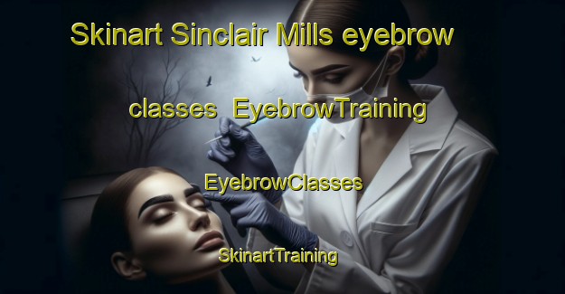 Skinart Sinclair Mills eyebrow classes | EyebrowTraining | EyebrowClasses | SkinartTraining-Canada