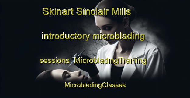 Skinart Sinclair Mills introductory microblading sessions | #MicrobladingTraining #MicrobladingClasses #SkinartTraining-Canada