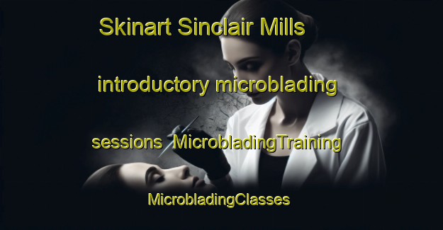 Skinart Sinclair Mills introductory microblading sessions | MicrobladingTraining | MicrobladingClasses | SkinartTraining-Canada