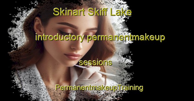 Skinart Skiff Lake introductory permanentmakeup sessions | PermanentmakeupTraining | PermanentmakeupClasses | SkinartTraining-Canada