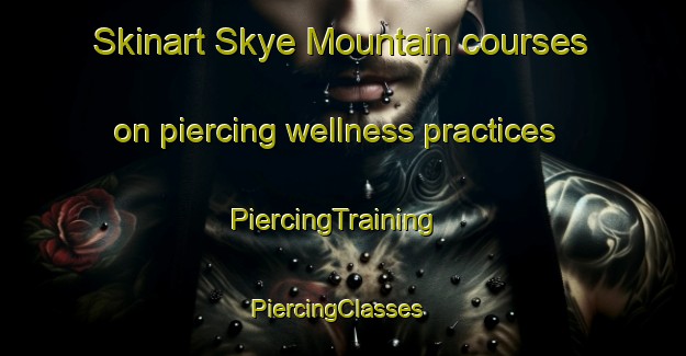Skinart Skye Mountain courses on piercing wellness practices | PiercingTraining | PiercingClasses | SkinartTraining-Canada