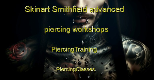 Skinart Smithfield advanced piercing workshops | PiercingTraining | PiercingClasses | SkinartTraining-Canada