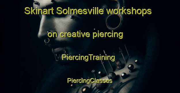 Skinart Solmesville workshops on creative piercing | #PiercingTraining #PiercingClasses #SkinartTraining-Canada