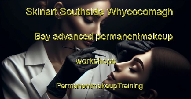 Skinart Southside Whycocomagh Bay advanced permanentmakeup workshops | #PermanentmakeupTraining #PermanentmakeupClasses #SkinartTraining-Canada