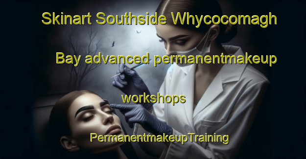 Skinart Southside Whycocomagh Bay advanced permanentmakeup workshops | #PermanentmakeupTraining #PermanentmakeupClasses #SkinartTraining-Canada