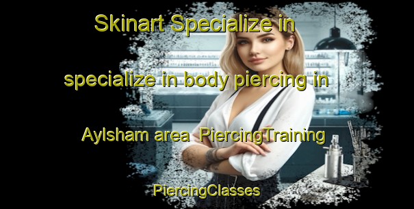 Skinart Specialize in specialize in body piercing in Aylsham area | #PiercingTraining #PiercingClasses #SkinartTraining-Canada