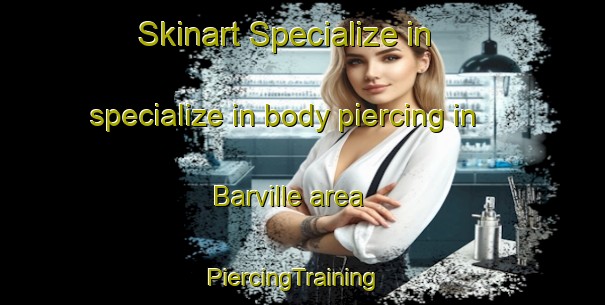 Skinart Specialize in specialize in body piercing in Barville area | PiercingTraining | PiercingClasses | SkinartTraining-Canada