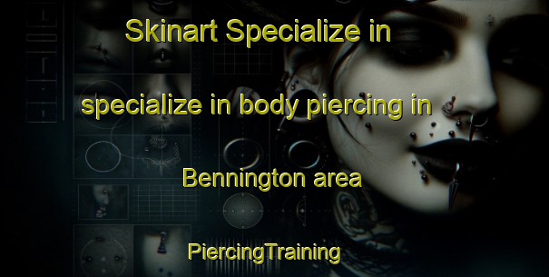 Skinart Specialize in specialize in body piercing in Bennington area | PiercingTraining | PiercingClasses | SkinartTraining-Canada