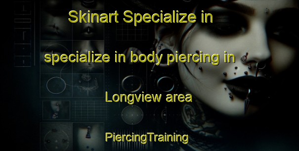 Skinart Specialize in specialize in body piercing in Longview area | #PiercingTraining #PiercingClasses #SkinartTraining-Canada