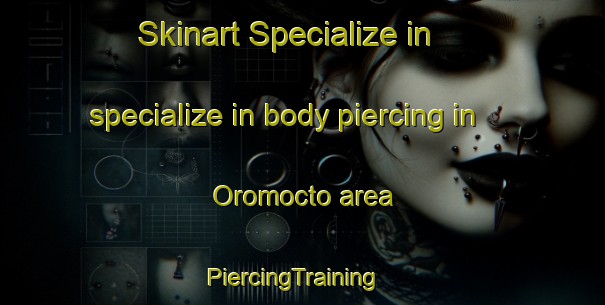 Skinart Specialize in specialize in body piercing in Oromocto area | PiercingTraining | PiercingClasses | SkinartTraining-Canada