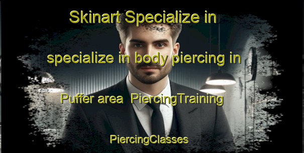 Skinart Specialize in specialize in body piercing in Puffer area | PiercingTraining | PiercingClasses | SkinartTraining-Canada