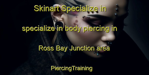 Skinart Specialize in specialize in body piercing in Ross Bay Junction area | PiercingTraining | PiercingClasses | SkinartTraining-Canada