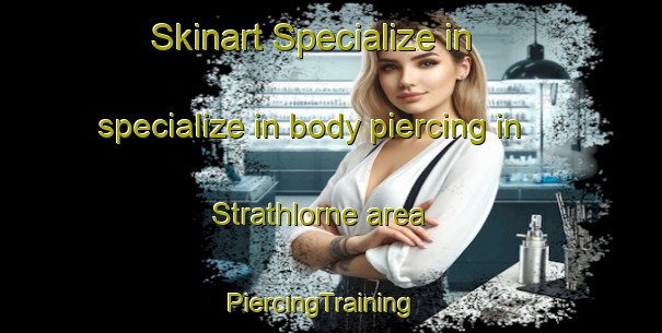Skinart Specialize in specialize in body piercing in Strathlorne area | PiercingTraining | PiercingClasses | SkinartTraining-Canada