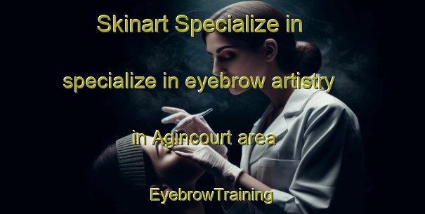 Skinart Specialize in specialize in eyebrow artistry in Agincourt area | EyebrowTraining | EyebrowClasses | SkinartTraining-Canada
